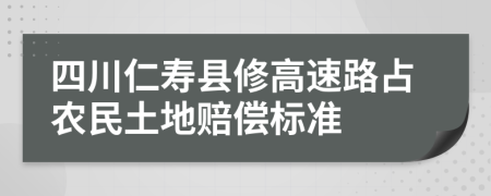 四川仁寿县修高速路占农民土地赔偿标准