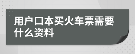 用户口本买火车票需要什么资料