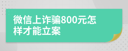 微信上诈骗800元怎样才能立案