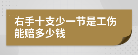 右手十支少一节是工伤能赔多少钱