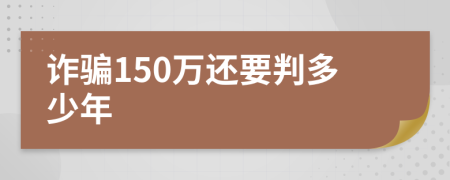 诈骗150万还要判多少年