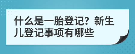 什么是一胎登记？新生儿登记事项有哪些