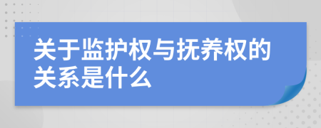 关于监护权与抚养权的关系是什么
