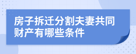 房子拆迁分割夫妻共同财产有哪些条件