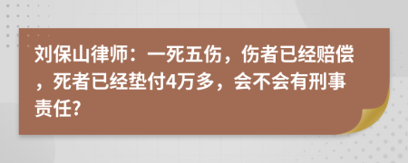 刘保山律师：一死五伤，伤者已经赔偿，死者已经垫付4万多，会不会有刑事责任?