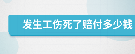 发生工伤死了赔付多少钱