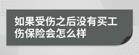 如果受伤之后没有买工伤保险会怎么样