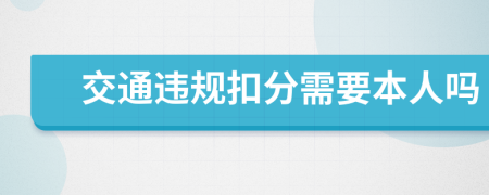 交通违规扣分需要本人吗