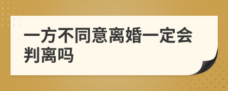 一方不同意离婚一定会判离吗