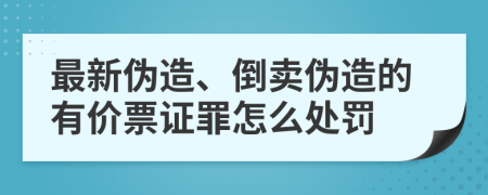 最新伪造、倒卖伪造的有价票证罪怎么处罚