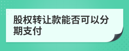 股权转让款能否可以分期支付