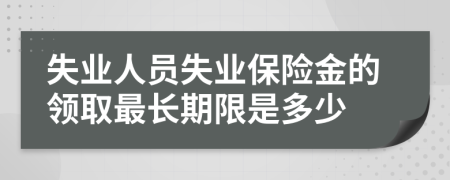 失业人员失业保险金的领取最长期限是多少
