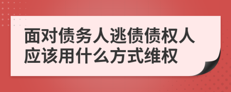 面对债务人逃债债权人应该用什么方式维权