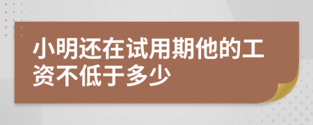 小明还在试用期他的工资不低于多少