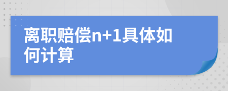 离职赔偿n+1具体如何计算