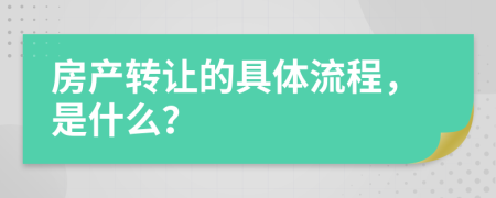 房产转让的具体流程，是什么？