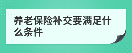 养老保险补交要满足什么条件