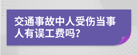 交通事故中人受伤当事人有误工费吗？