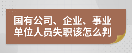 国有公司、企业、事业单位人员失职该怎么判