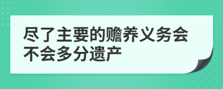 尽了主要的赡养义务会不会多分遗产