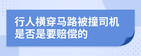 行人横穿马路被撞司机是否是要赔偿的