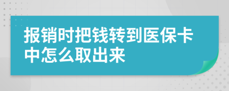 报销时把钱转到医保卡中怎么取出来