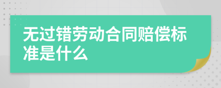 无过错劳动合同赔偿标准是什么