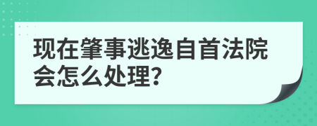 现在肇事逃逸自首法院会怎么处理？