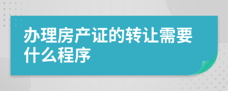 办理房产证的转让需要什么程序