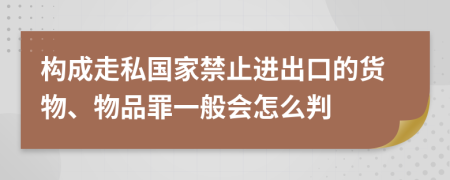 构成走私国家禁止进出口的货物、物品罪一般会怎么判