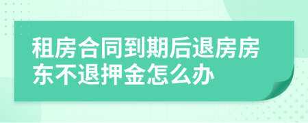 租房合同到期后退房房东不退押金怎么办