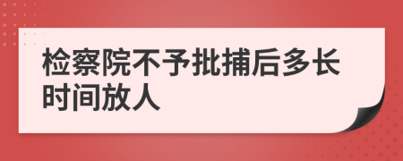 检察院不予批捕后多长时间放人
