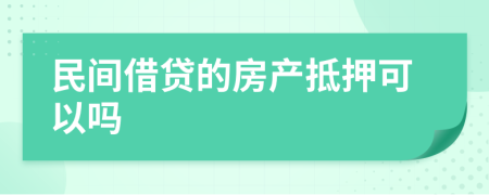 民间借贷的房产抵押可以吗