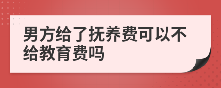 男方给了抚养费可以不给教育费吗