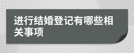 进行结婚登记有哪些相关事项