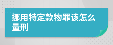 挪用特定款物罪该怎么量刑