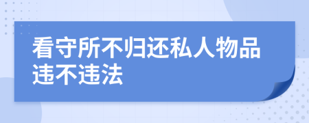 看守所不归还私人物品违不违法