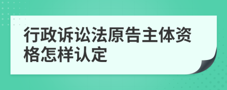 行政诉讼法原告主体资格怎样认定