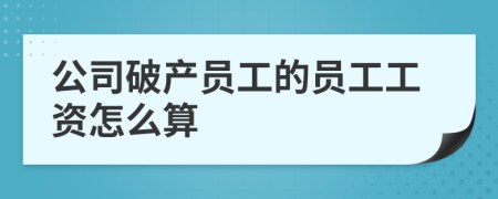 公司破产员工的员工工资怎么算