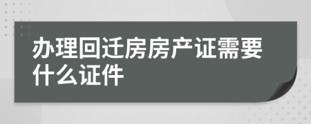 办理回迁房房产证需要什么证件