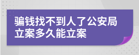 骗钱找不到人了公安局立案多久能立案