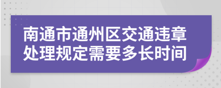 南通市通州区交通违章处理规定需要多长时间