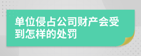 单位侵占公司财产会受到怎样的处罚