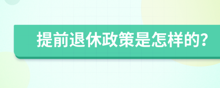 提前退休政策是怎样的？