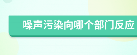 噪声污染向哪个部门反应