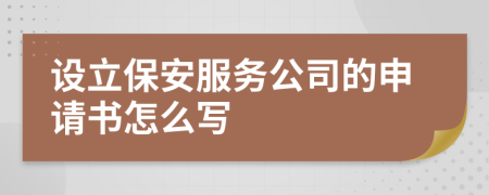 设立保安服务公司的申请书怎么写