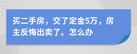 买二手房，交了定金5万，房主反悔出卖了。怎么办