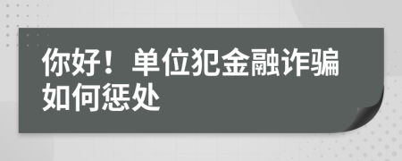 你好！单位犯金融诈骗如何惩处