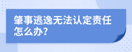 肇事逃逸无法认定责任怎么办？