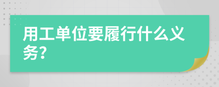用工单位要履行什么义务？